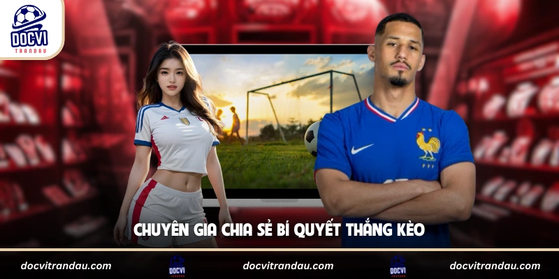 Chuyên gia chia sẻ bí quyết thắng kèo
