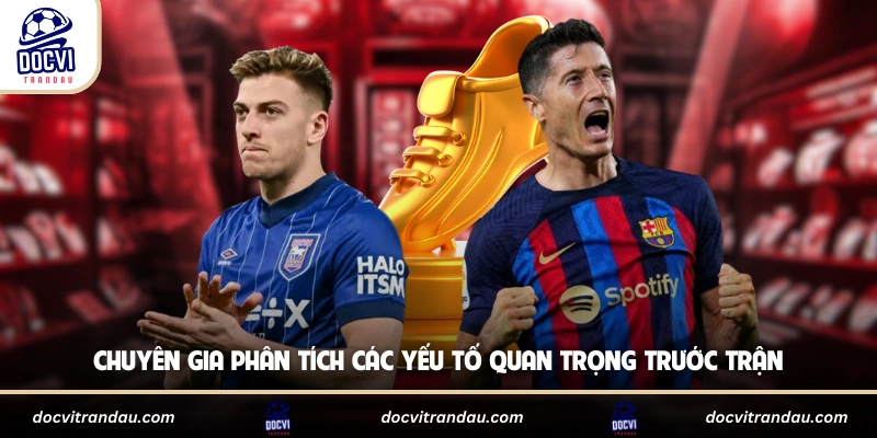 Chuyên gia phân tích các yếu tố quan trọng trước trận