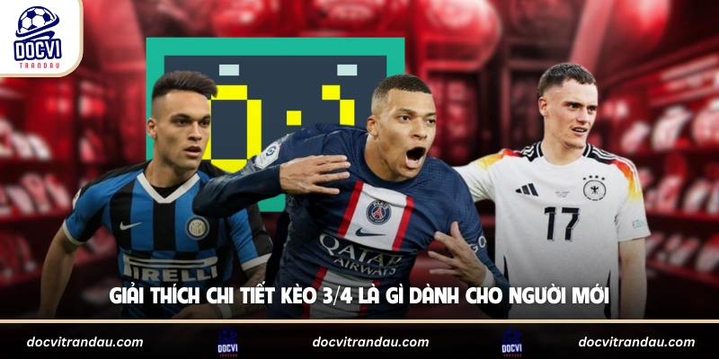 Giải thích chi tiết kèo 3/4 là gì dành cho người mới