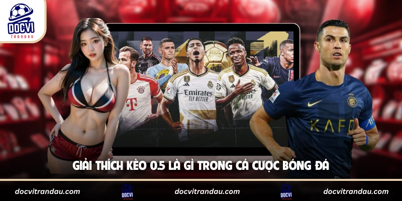 Giải thích kèo 0.5 là gì trong cá cược bóng đá