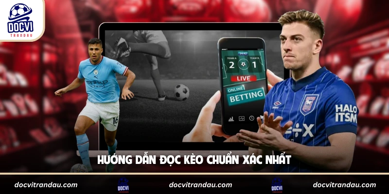 Hướng dẫn đọc kèo chuẩn xác nhất