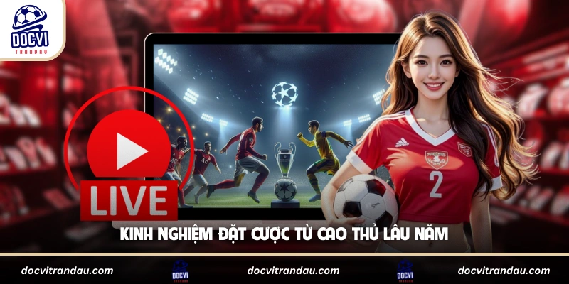 Kinh nghiệm đặt cược từ cao thủ lâu năm