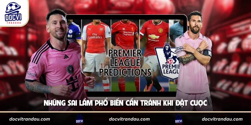 Kèo Tỷ Số Chính Xác - Tips Soi Kèo Chuẩn Từ Chuyên Gia 3 Những sai lầm phổ biến cần tránh khi đặt cược