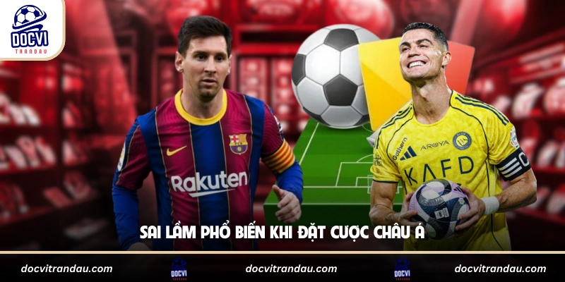 Sai lầm phổ biến khi đặt cược châu Á