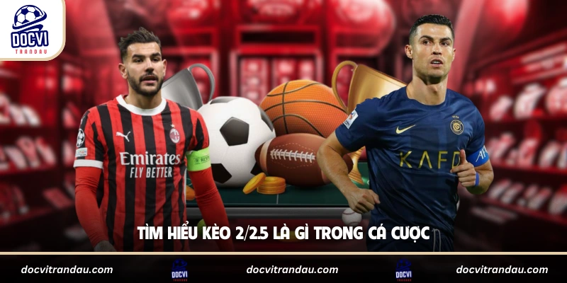 Tìm hiểu kèo 2/2.5 là gì trong cá cược