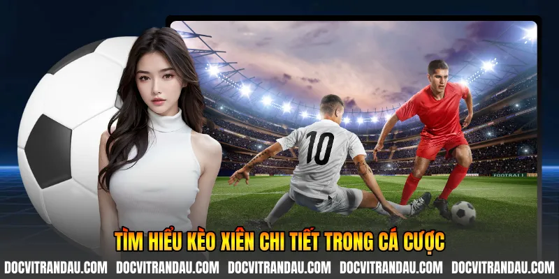 Tìm hiểu kèo xiên chi tiết trong cá cược