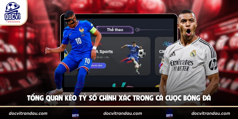 Kèo Tỷ Số Chính Xác - Tips Soi Kèo Chuẩn Từ Chuyên Gia 1 Tổng quan kèo tỷ số chính xác trong cá cược bóng đá