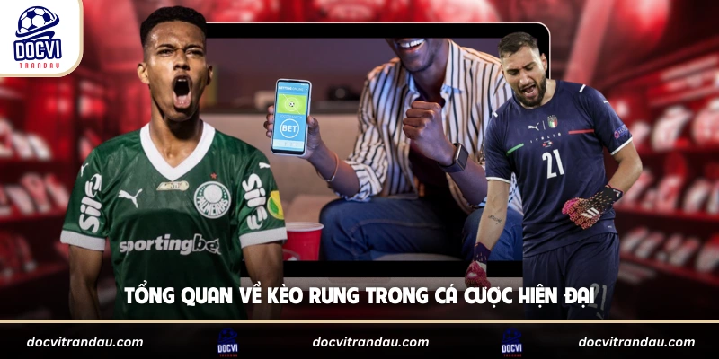 Kèo Rung - Bí Quyết Đọc Vị Và Thắng Lớn Cùng Chuyên Gia 1 Tổng quan về kèo rung trong cá cược hiện đại