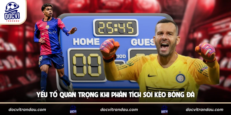 Yếu tố quan trọng khi phân tích soi kèo bóng đá